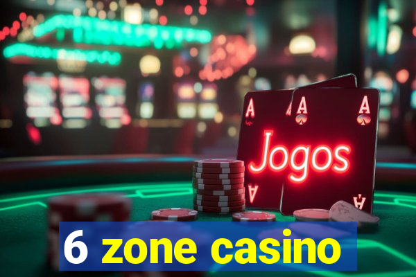 6 zone casino